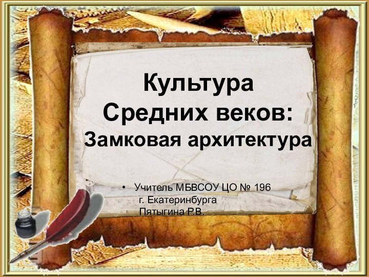 Культура  Средних веков: Замковая архитектураУчитель МБВСОУ ЦО № 196 	г. Екатеринбурга	Пятыгина Р.В.