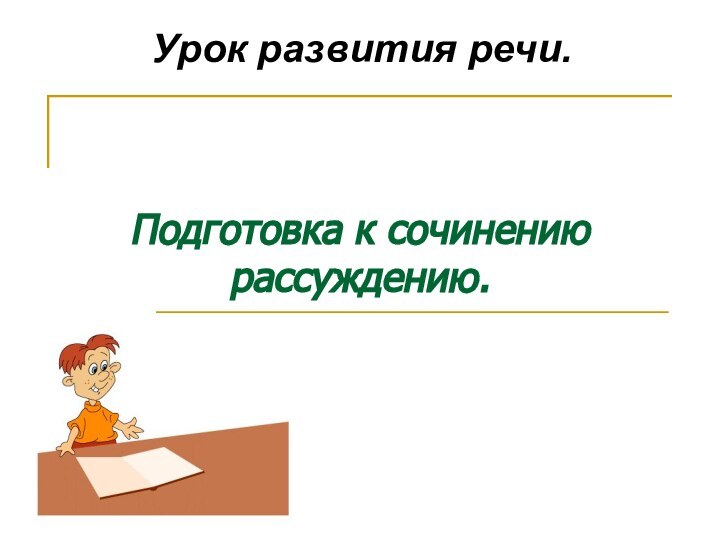 Урок развития речи.Подготовка к сочинению рассуждению.