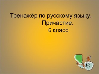 Тренажёр по русскому языку. Причастие. 6 класс