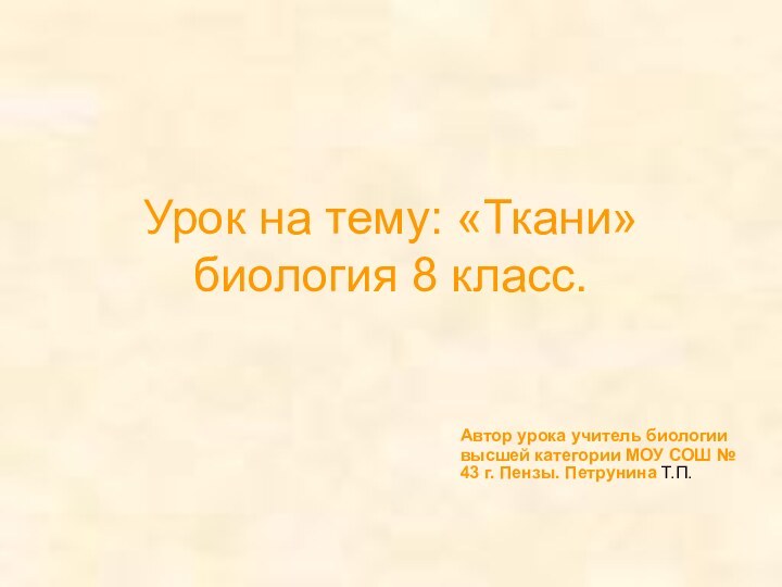 Урок на тему: «Ткани» биология 8 класс.Автор урока учитель биологиивысшей категории МОУ