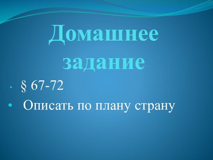 Домашнее задание  § 67-72  Описать по плану страну