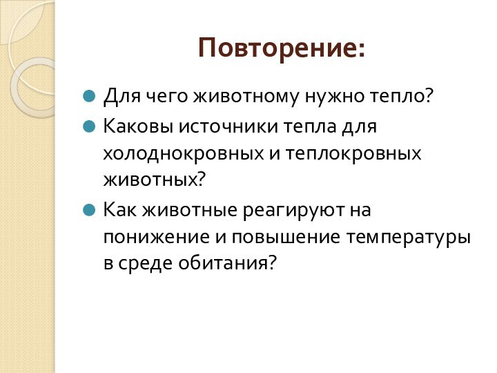 Повторение:Для чего животному нужно тепло?Каковы источники тепла для холоднокровных и теплокровных животных?Как