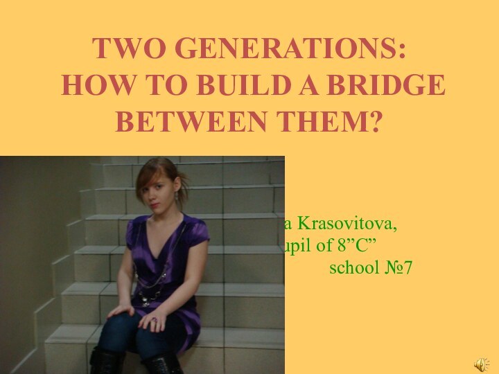 TWO GENERATIONS:  HOW TO BUILD A BRIDGE  BETWEEN THEM?