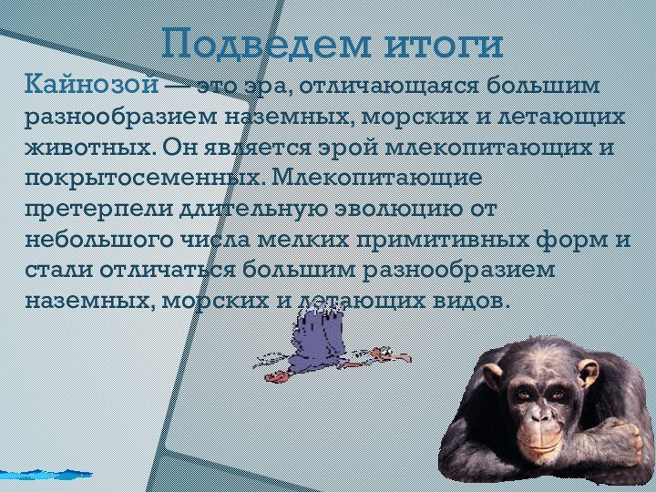 Подведем итогиКайнозой — это эра, отличающаяся большим разнообразием наземных, морских и летающих