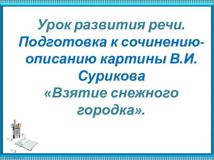 Урок развития речи. Подготовка к сочинению-описанию картины В.И.Сурикова