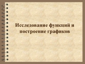 Исследование функций и построение графиков