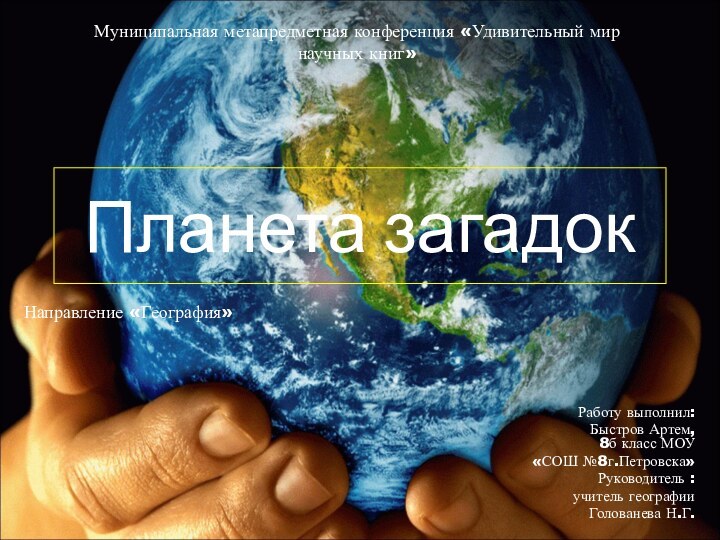Планета загадокРаботу выполнил: Быстров Артем, 8б класс МОУ«СОШ №8г.Петровска»Руководитель : учитель географииГолованева