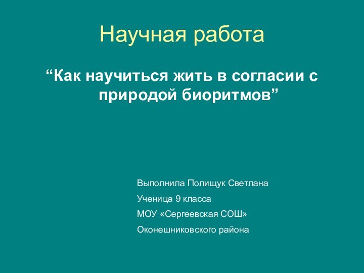 Научная работа“Как научиться жить в согласии с природой биоритмов” Выполнила Полищук СветланаУченица