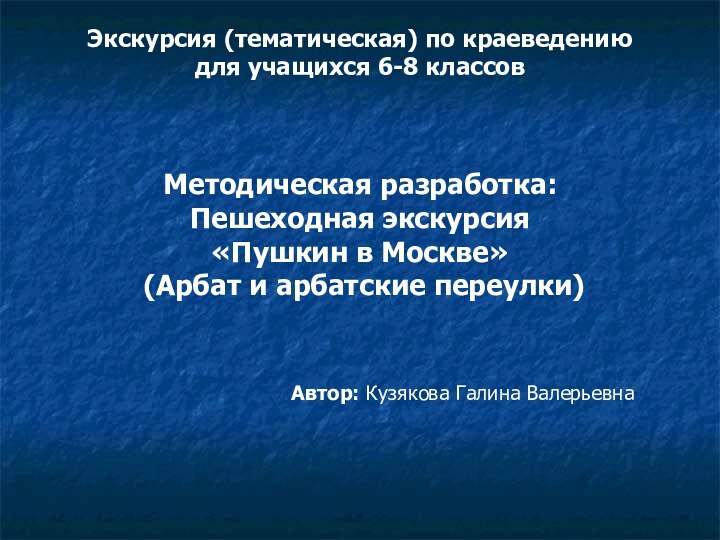 Экскурсия (тематическая) по краеведениюдля учащихся 6-8 классовМетодическая разработка:Пешеходная экскурсия «Пушкин в Москве»