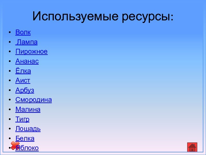 Используемые ресурсы:Волк Лампа 	Пирожное Ананас Ёлка Аист Арбуз Смородина Малина Тигр Лошадь