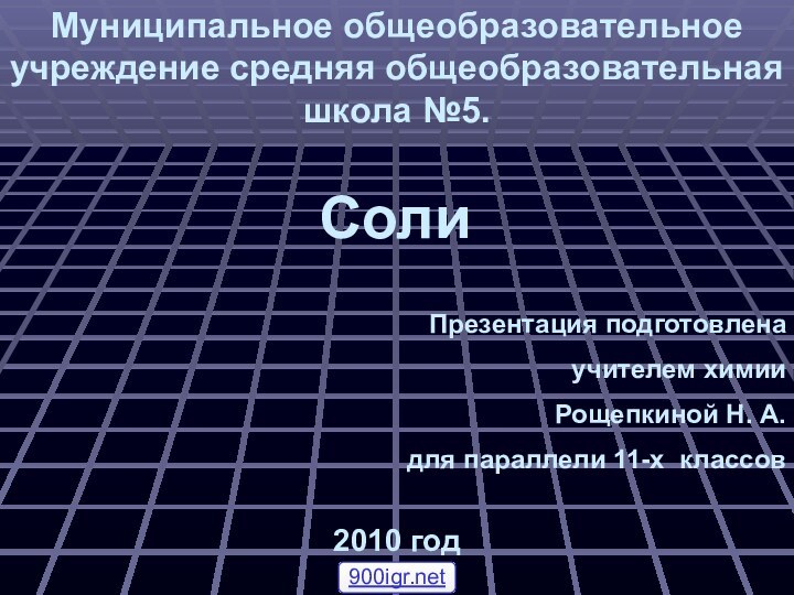 СолиМуниципальное общеобразовательное учреждение средняя общеобразовательная школа №5.2010 годПрезентация подготовленаучителем химииРощепкиной Н. А.для параллели 11-х классов