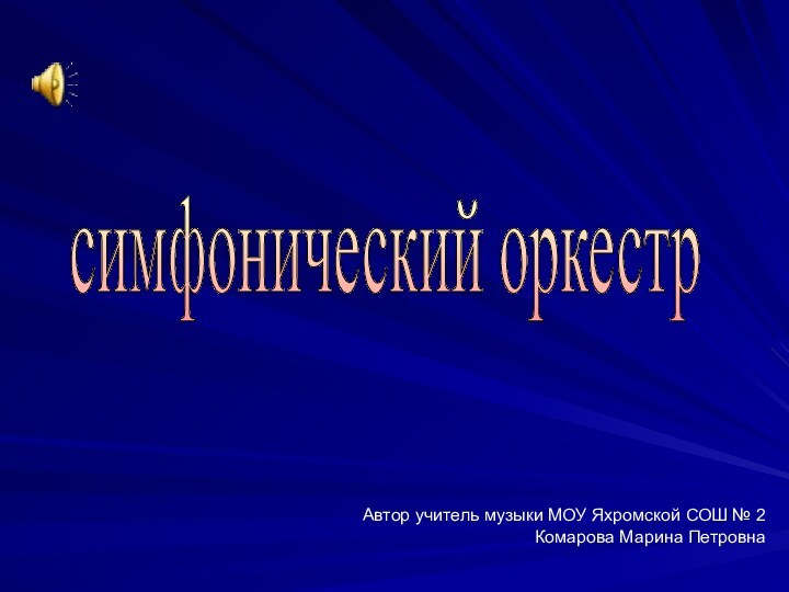 симфонический оркестр Автор учитель музыки МОУ Яхромской СОШ № 2 Комарова Марина Петровна