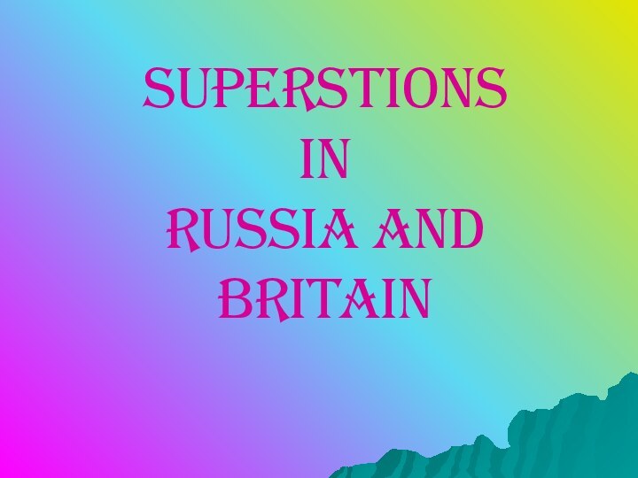 SUPERSTIONS  IN  Russia and Britain