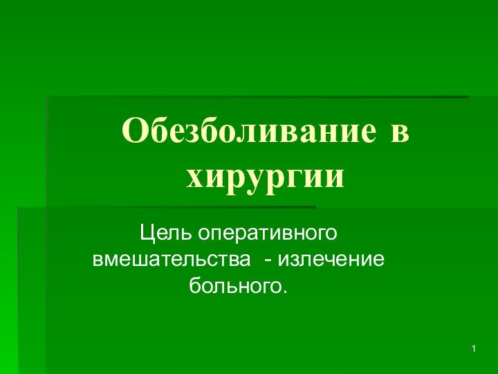 Обезболивание в хирургииЦель оперативного вмешательства - излечение больного.