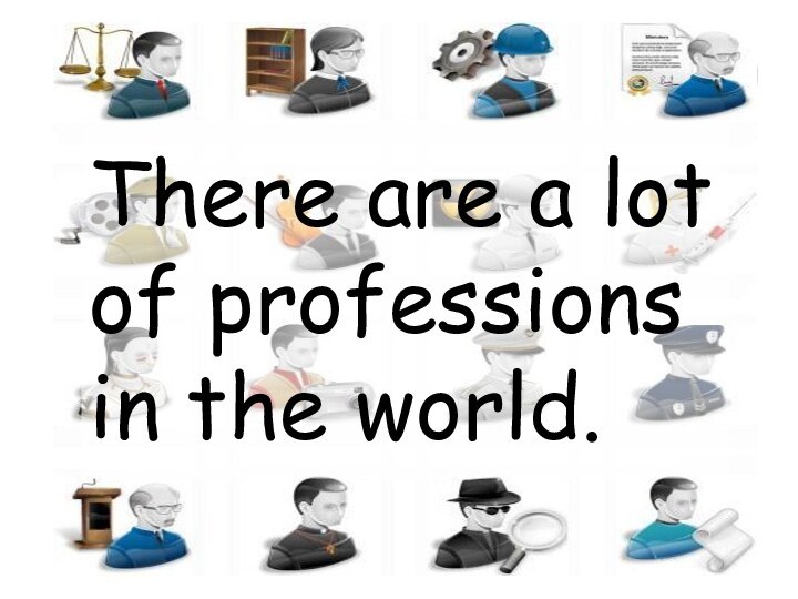 There are a lot of professions in the world.