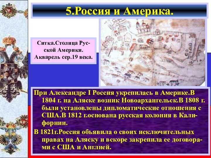 При Александре I Россия укрепилась в Америке.В 1804 г. на Аляске возник