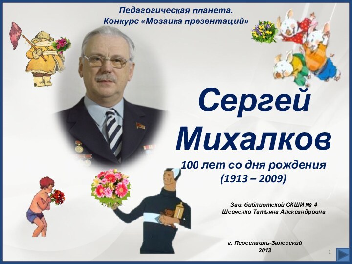 Сергей Михалков100 лет со дня рождения(1913 – 2009)Зав. библиотекой СКШИ № 4