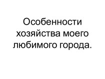 Особенности хозяйства моего любимого города.