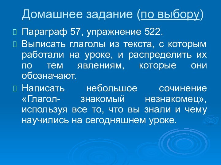 Домашнее задание (по выбору)Параграф 57, упражнение 522. Выписать глаголы из текста, с