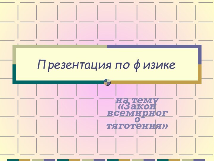 Презентация по физикена тему «Закон всемирного тяготения»