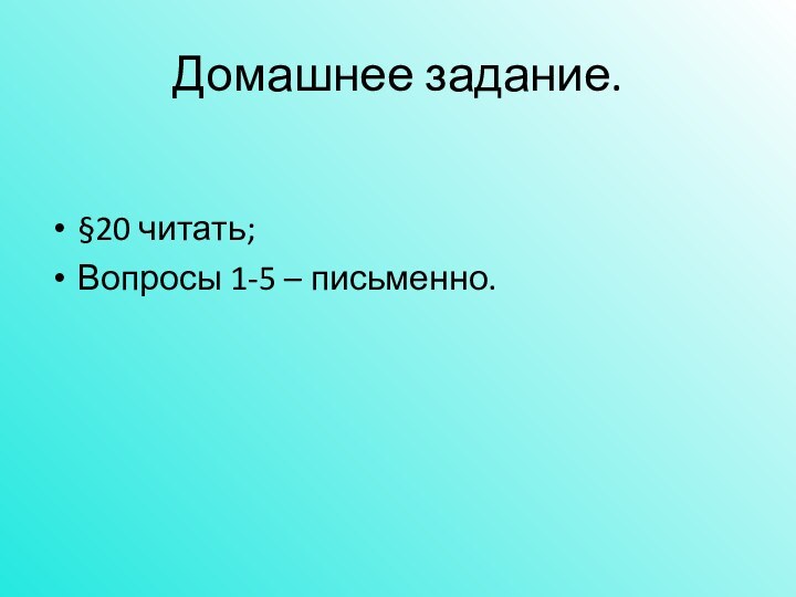 Домашнее задание.§20 читать;Вопросы 1-5 – письменно.