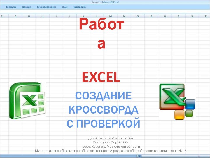 СОЗДАНИЕ КРОССВОРДАС ПРОВЕРКОЙДианова Вера Анатольевнаучитель информатикигород Королев, Московской областиМуниципальное бюджетное образовательное учреждение общеобразовательная школа № 15