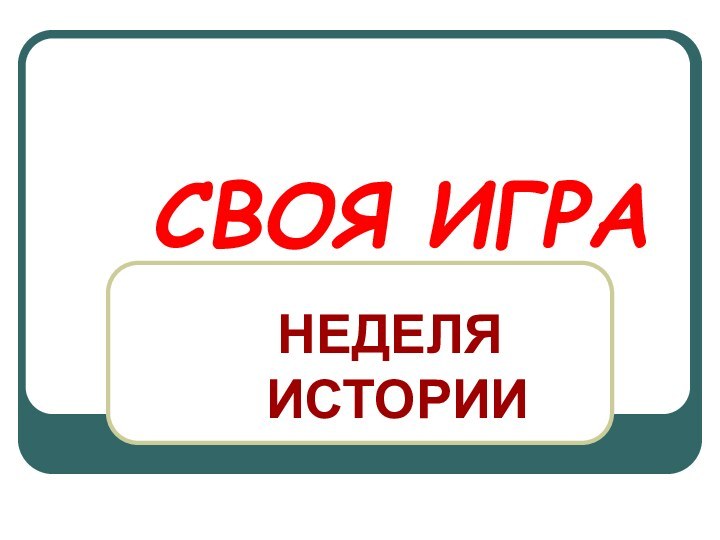 СВОЯ ИГРАНЕДЕЛЯ ИСТОРИИ