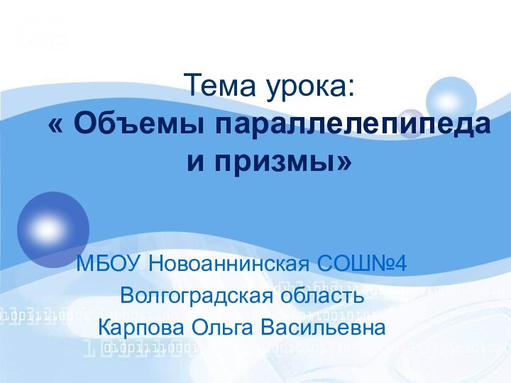 Тема урока: « Объемы параллелепипеда и призмы» МБОУ Новоаннинская СОШ№4Волгоградская областьКарпова Ольга Васильевна