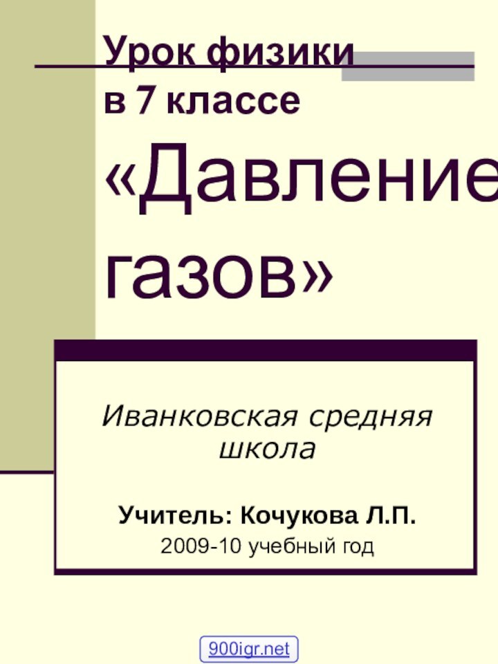 Урок физики  в 7 классе «Давление газов»Иванковская средняя школа Учитель: Кочукова Л.П.2009-10 учебный год