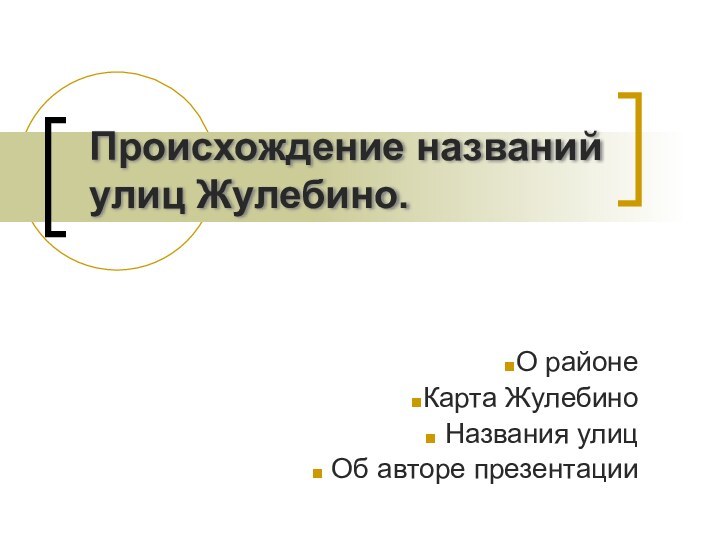 Происхождение названий улиц Жулебино.О районеКарта Жулебино Названия улиц Об авторе презентации