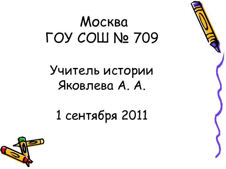 Москва ГОУ СОШ № 709  Учитель истории  Яковлева А.