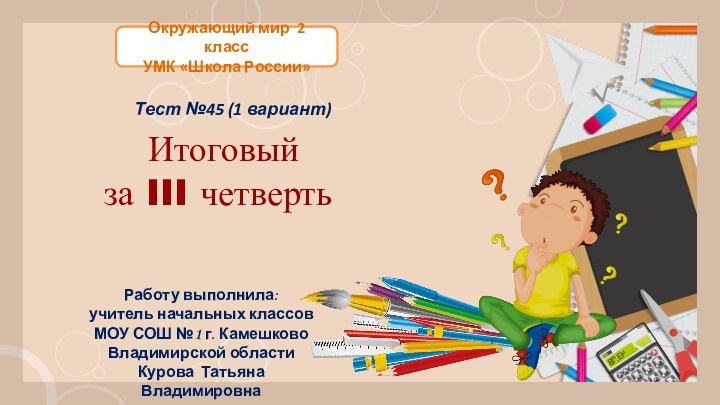 Итоговый за III четверть Окружающий мир 2 классУМК «Школа России»Работу выполнила:учитель