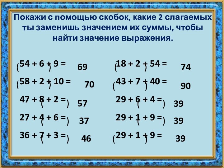 Покажи с помощью скобок, какие 2 слагаемых ты заменишь значением их суммы,