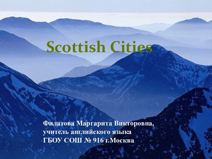 Scottish citiesScottish CitiesФилатова Маргарита Викторовна,учитель английского языкаГБОУ СОШ № 916 г.Москва