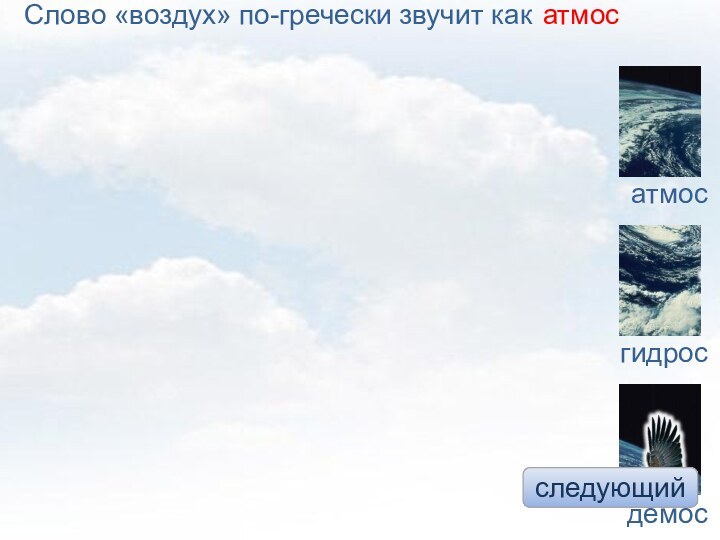 следующийатмосгидросдемосСлово «воздух» по-гречески звучит какатмос