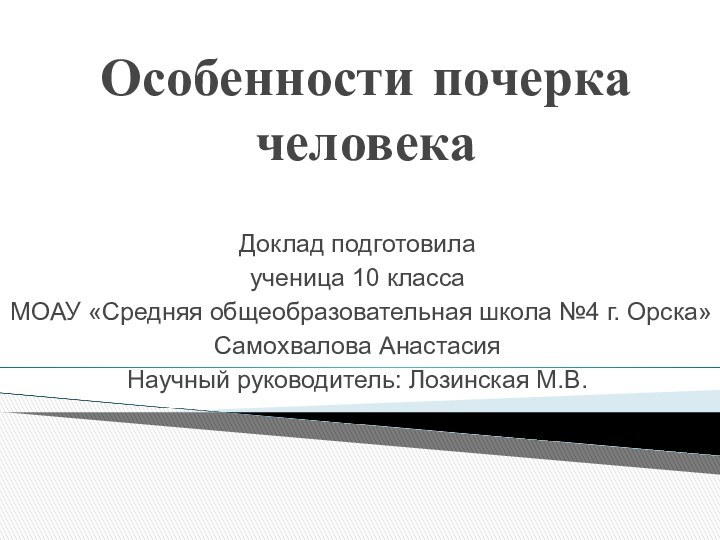 Особенности почерка человекаДоклад подготовилаученица 10 классаМОАУ «Средняя общеобразовательная школа №4 г. Орска»Самохвалова