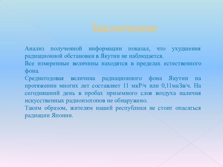 Заключение Анализ полученной информации показал, что ухудшения радиационной обстановки в Якутии не