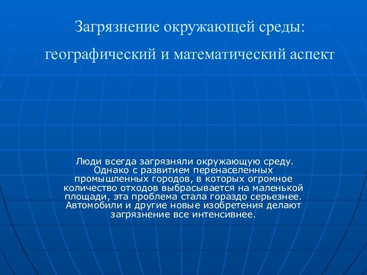 Загрязнение окружающей среды: географический и математический аспект Люди всегда загрязняли окружающую среду.