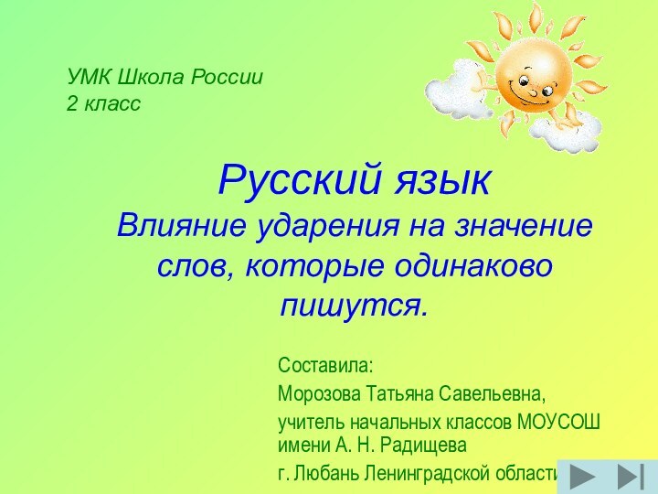 Русский язык Влияние ударения на значение слов, которые одинаково пишутся.Составила:Морозова Татьяна Савельевна,учитель