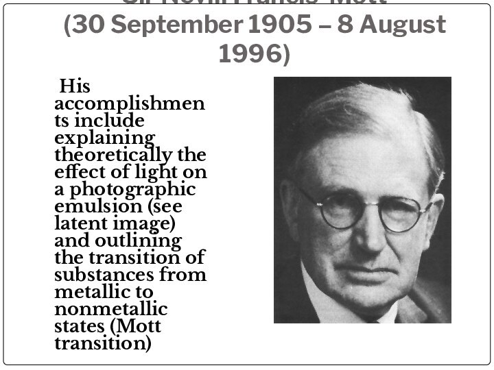 Sir Nevill Francis Mott (30 September 1905 – 8 August 1996)