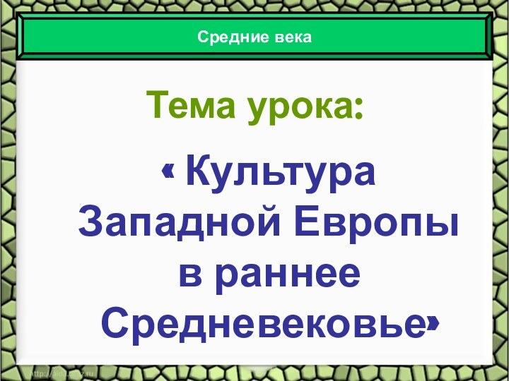 Тема урока:« Культура Западной Европы в раннее Средневековье»Средние века