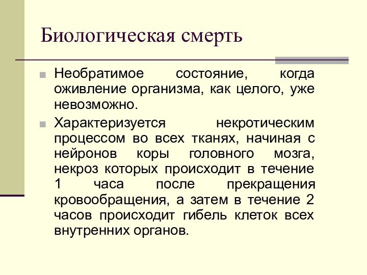 Биологическая смертьНеобратимое состояние, когда оживление организма, как целого, уже невозможно.Характеризуется некротическим процессом