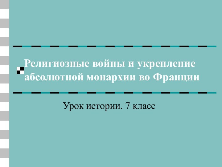 Религиозные войны и укрепление абсолютной монархии во ФранцииУрок истории. 7 класс