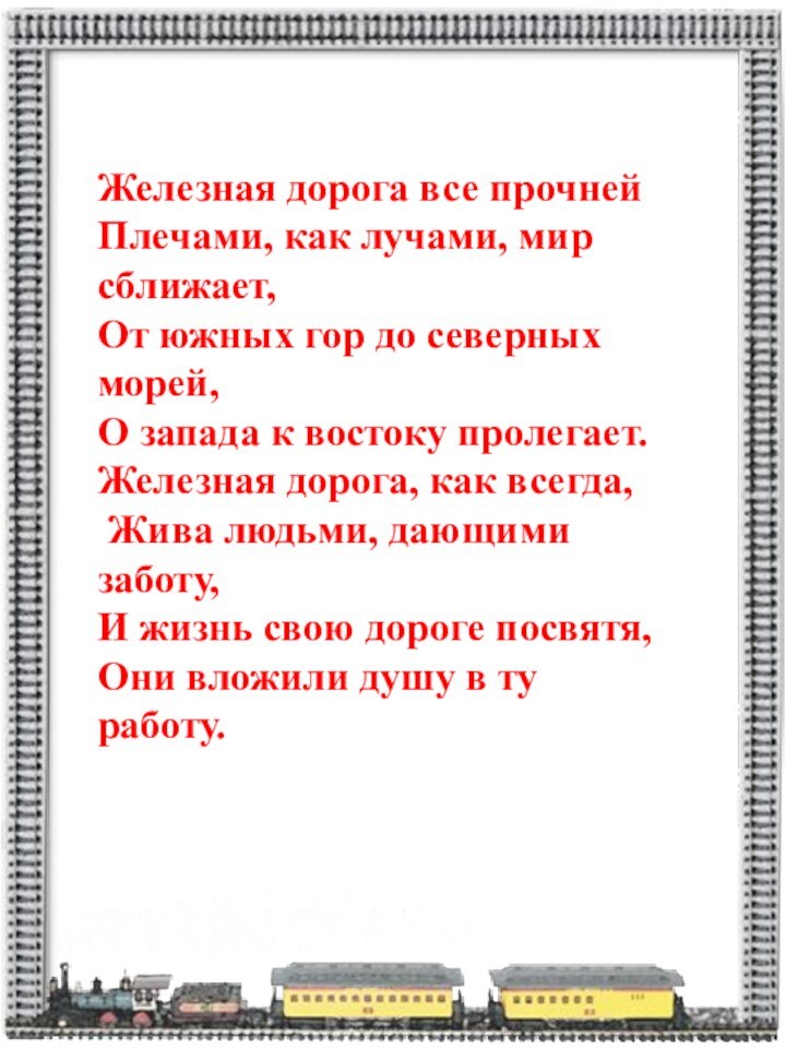 Железная дорога все прочнейПлечами, как лучами, мир сближает,От южных гор до северных