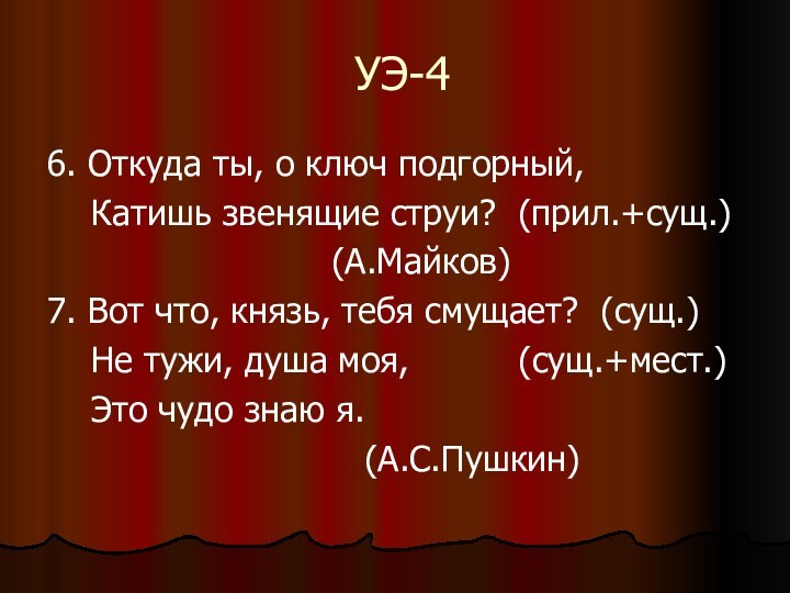 УЭ-46. Откуда ты, о ключ подгорный,  Катишь звенящие струи? (прил.+сущ.)