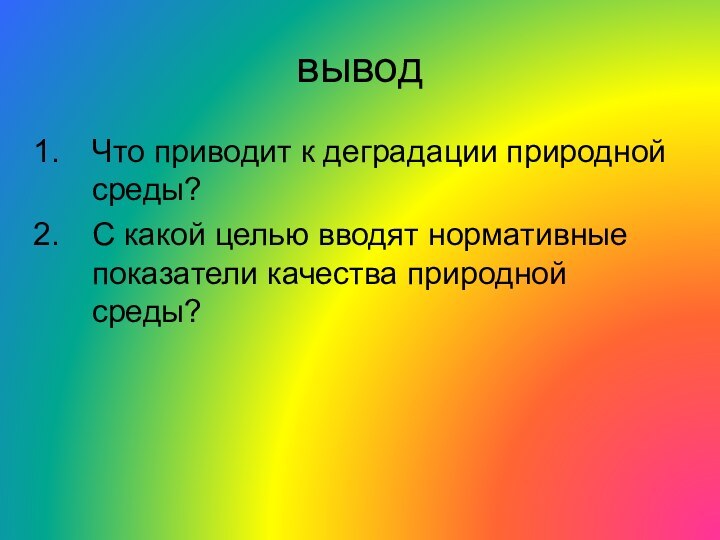 выводЧто приводит к деградации природной среды?С какой целью вводят нормативные показатели качества природной среды?