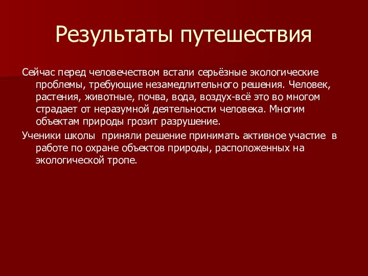 Результаты путешествияСейчас перед человечеством встали серьёзные экологические проблемы, требующие незамедлительного решения. Человек,