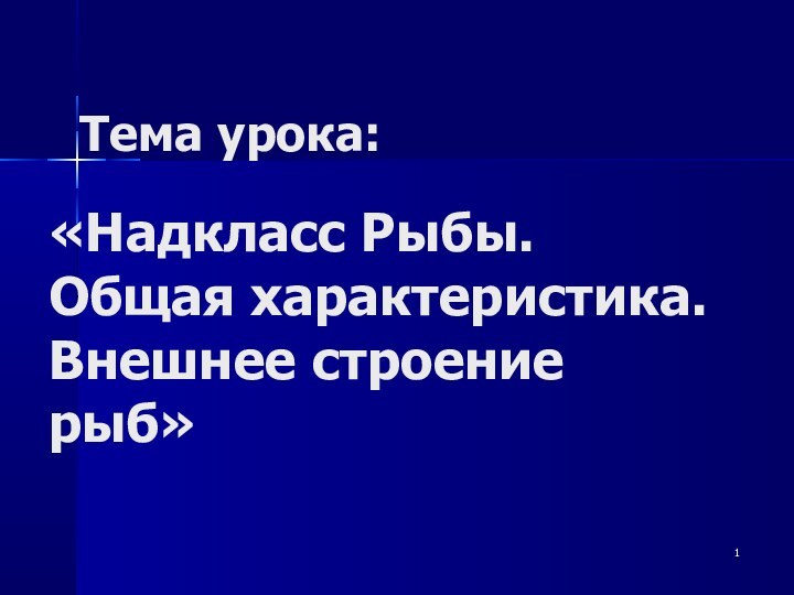 Тема урока:«Надкласс Рыбы.  Общая характеристика. Внешнее строение рыб»