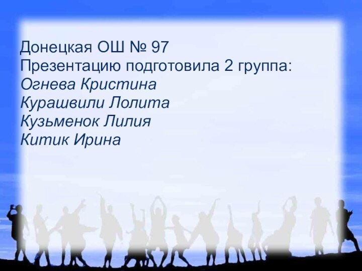 Донецкая ОШ № 97Презентацию подготовила 2 группа:Огнева КристинаКурашвили ЛолитаКузьменок ЛилияКитик Ирина