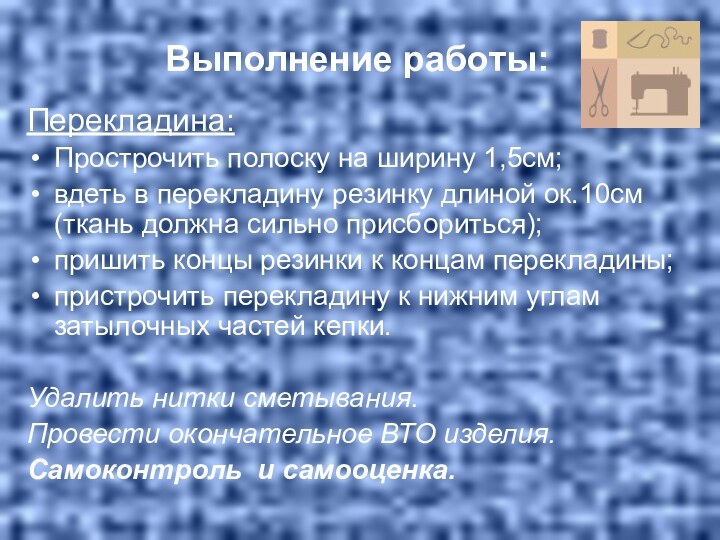 Выполнение работы:Перекладина:Прострочить полоску на ширину 1,5см;вдеть в перекладину резинку длиной ок.10см (ткань